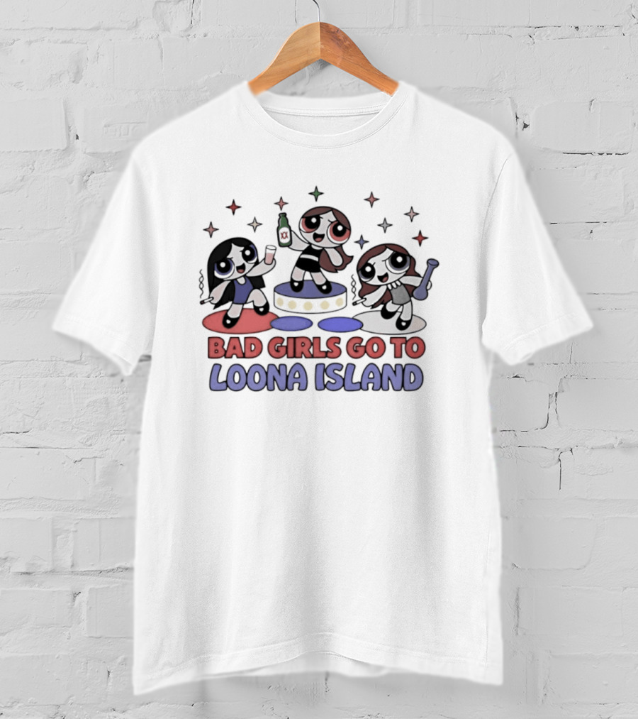 Bad Girls Go To Loona Island Powerpuff Girls Party T-Shirt