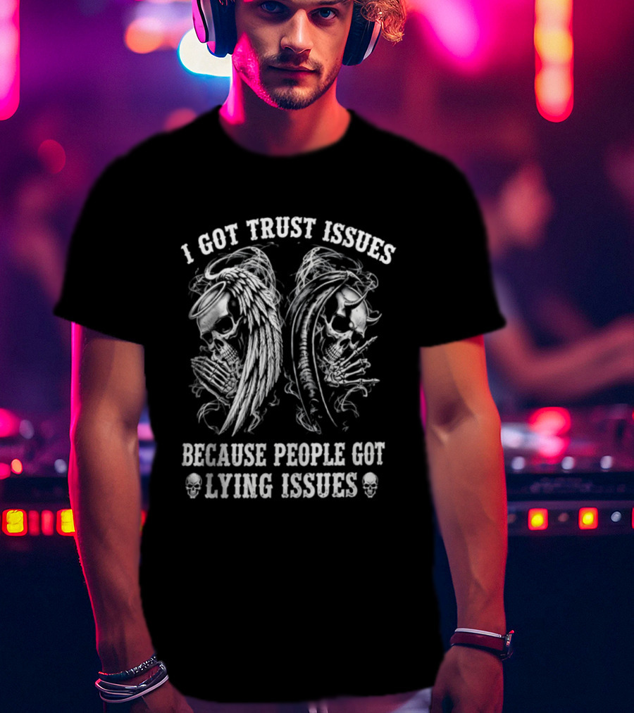 I Got Trust Issues Because People Got Lying Issues Skulls And Abstract Faces T-Shirt