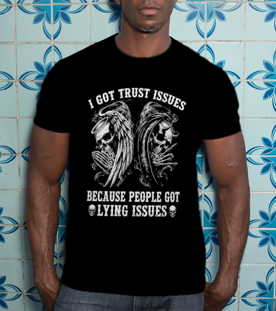 I Got Trust Issues Because People Got Lying Issues Skulls And Abstract Faces T-Shirt