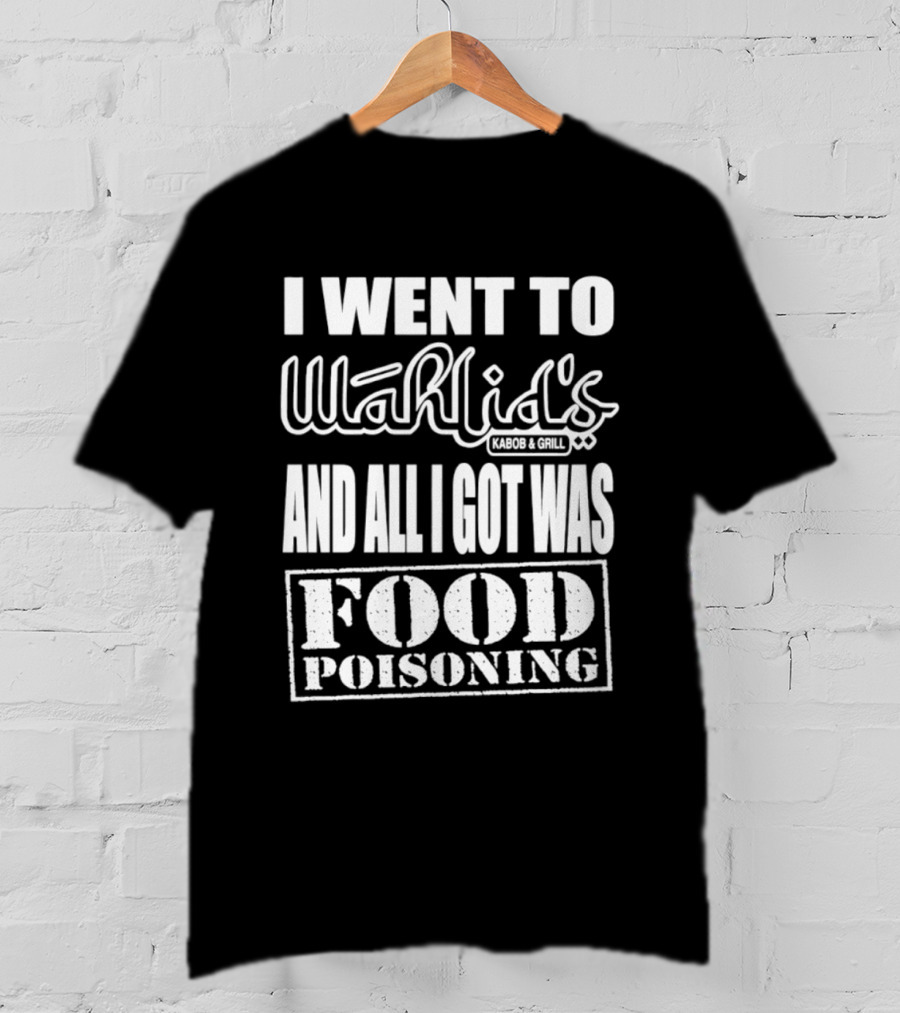 I Went To Wahlid's Kabob & Grill And All I Got Was Food Poisoning Food Poisoning T-Shirt