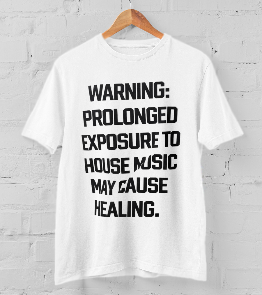 Warning Prolonged Exposure To House Music May Cause Healing T-Shirt