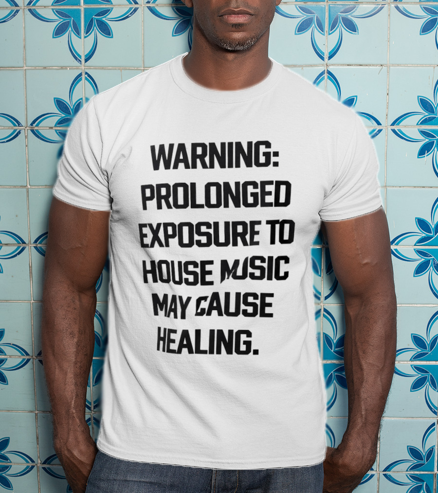 Warning Prolonged Exposure To House Music May Cause Healing T-Shirt