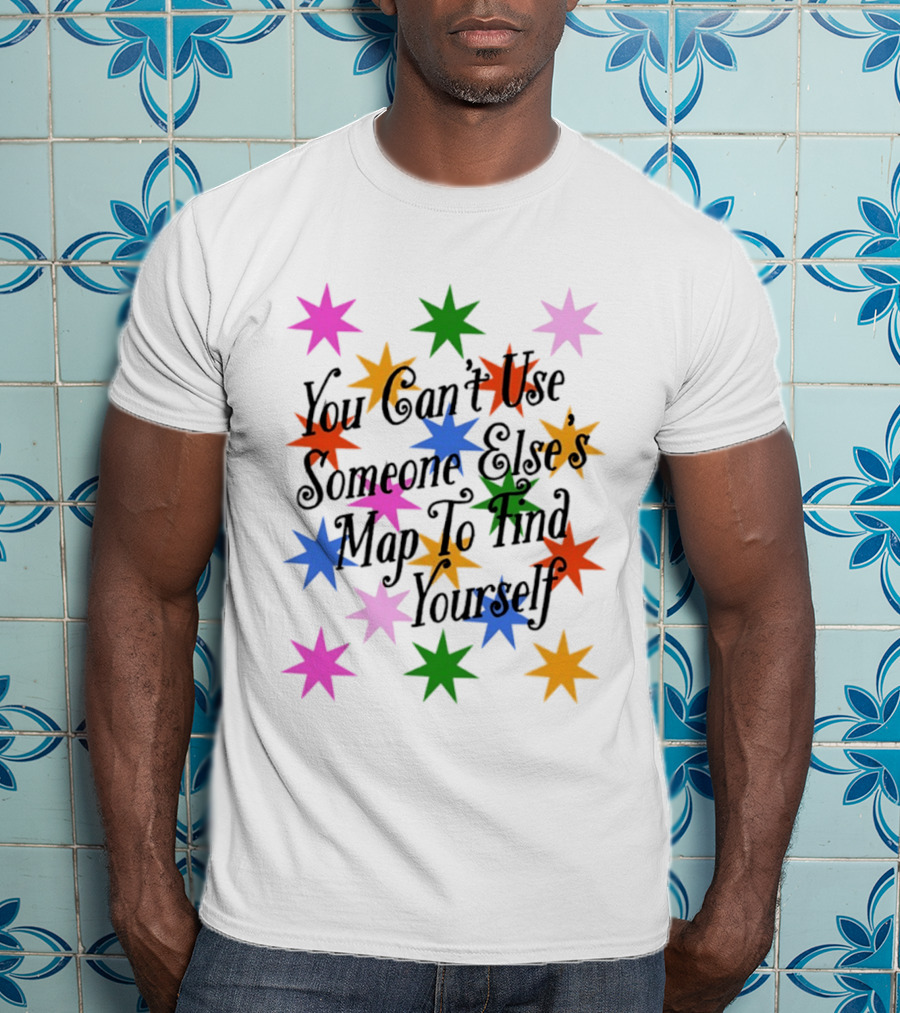 You Can't Use Someone Else's Map To Find Yourself Colorful Star T-Shirt