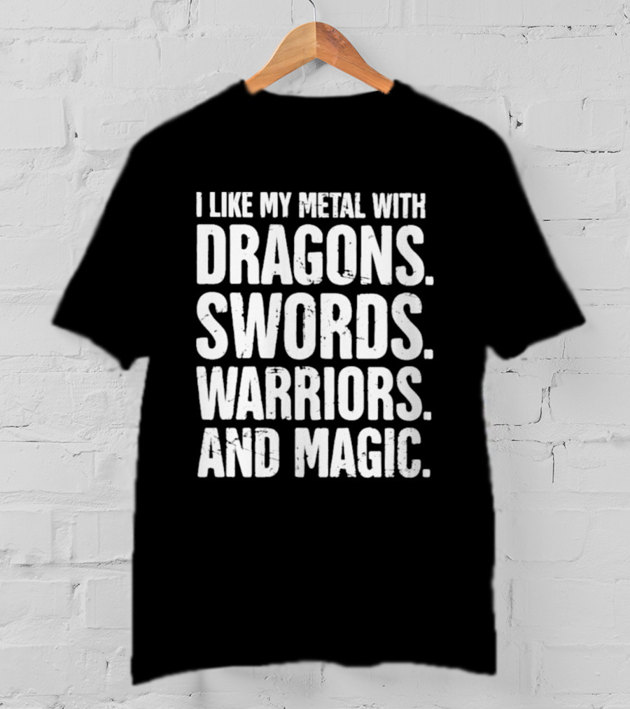 I Like My Metal With Dragons Swords Warriors And Magic T-Shirt