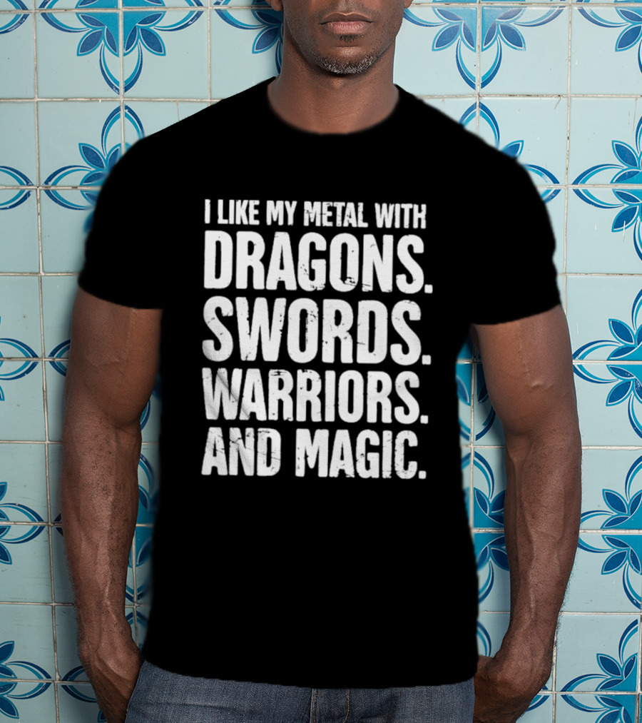 I Like My Metal With Dragons Swords Warriors And Magic T-Shirt