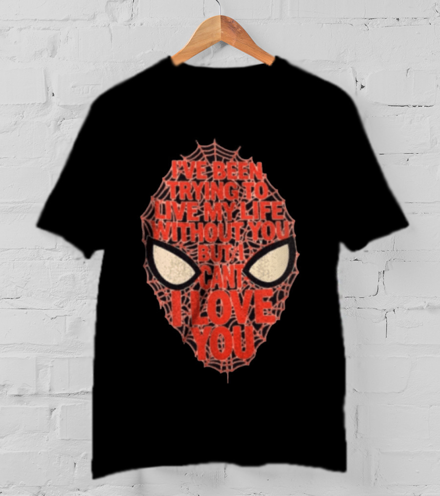 I've Been Trying To Live My Life Without You But I Can't I Love You Spider Man Web Mask Eyes T-Shirt