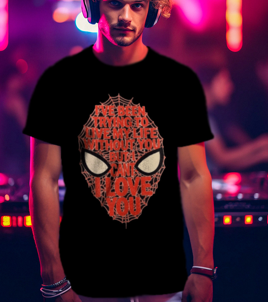 I've Been Trying To Live My Life Without You But I Can't I Love You Spider Man Web Mask Eyes T-Shirt