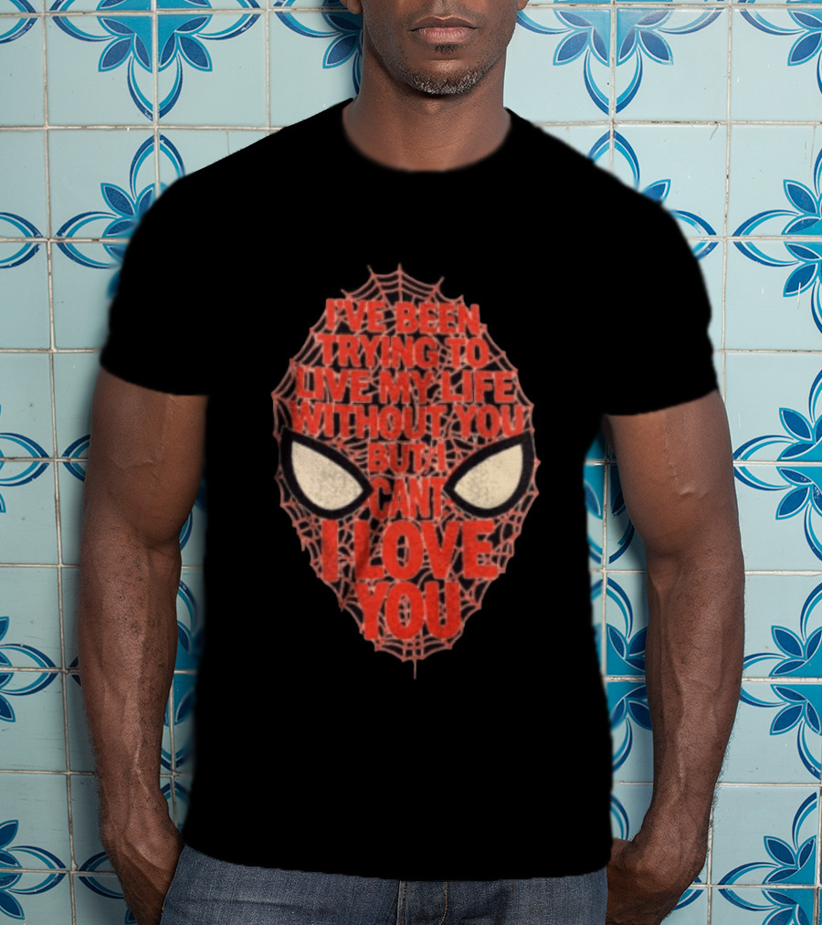 I've Been Trying To Live My Life Without You But I Can't I Love You Spider Man Web Mask Eyes T-Shirt