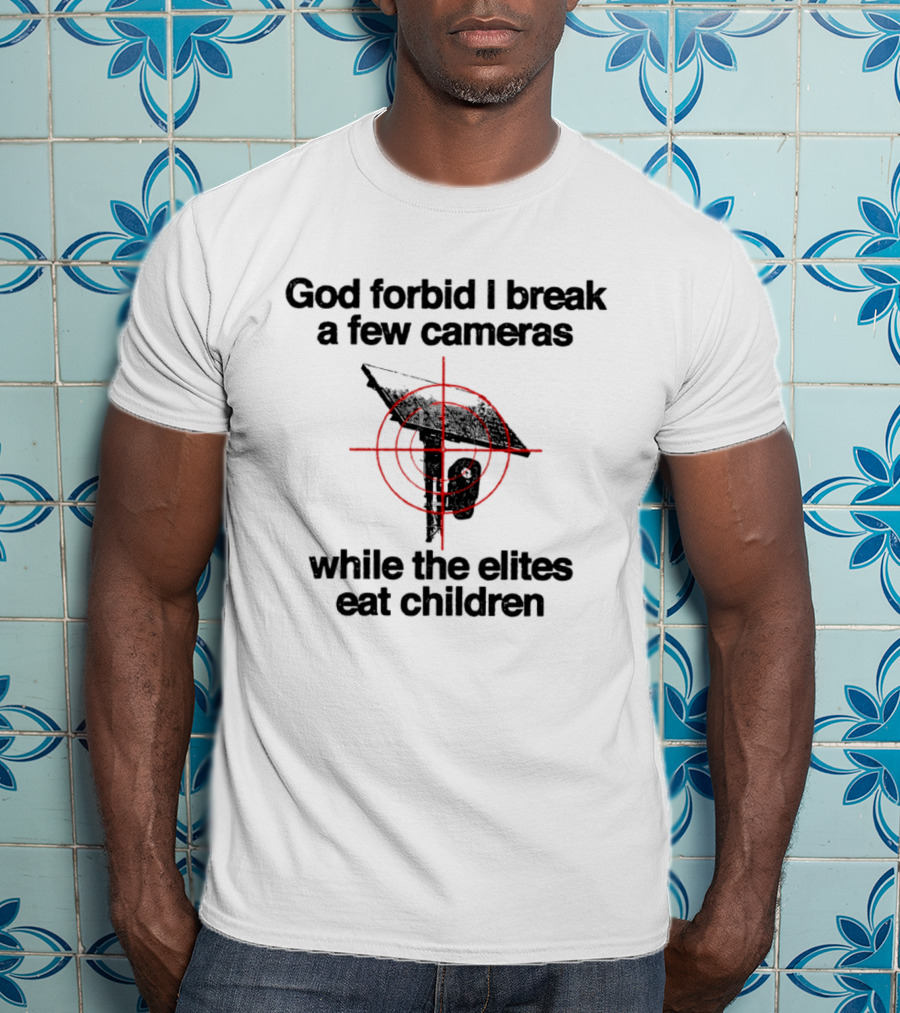 God Forbid I Break A Few Cameras While The Elites Eat Children Target T-Shirt