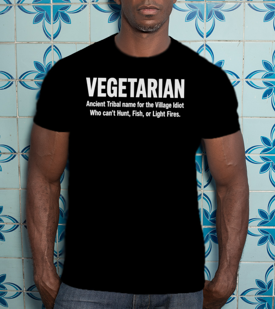 Vegetarian Ancient Tribal Name For Village Idiot Who Can't Hunt Fish Or Light Fires T-Shirt
