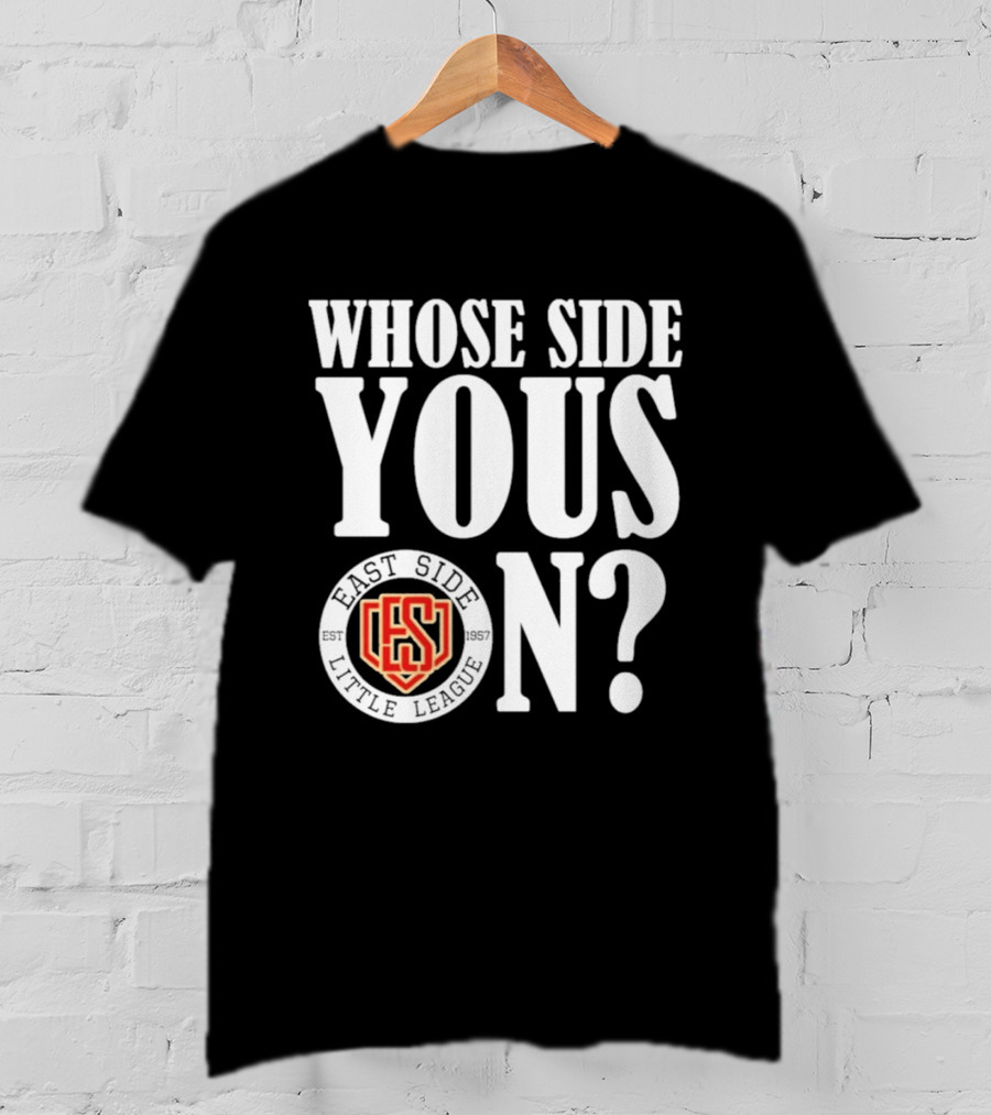 Whose Side Yous On East Side Little League Est 1957 ES T-Shirt