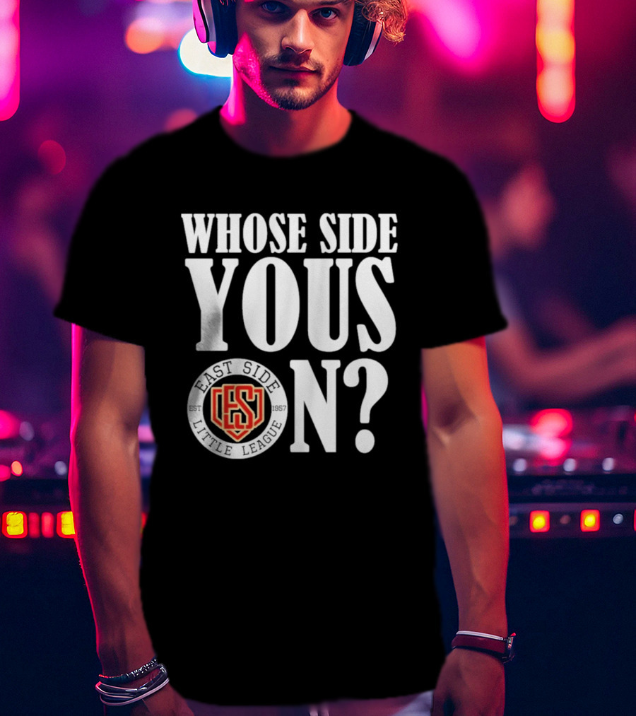 Whose Side Yous On East Side Little League Est 1957 ES T-Shirt