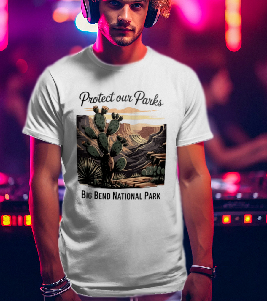Protect Our Parks Big Bend National Park Cactus Desert Landscape Scene T-Shirt
