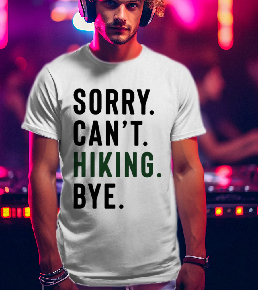 Sorry Can't Hiking Bye Adventure Lover T-Shirt