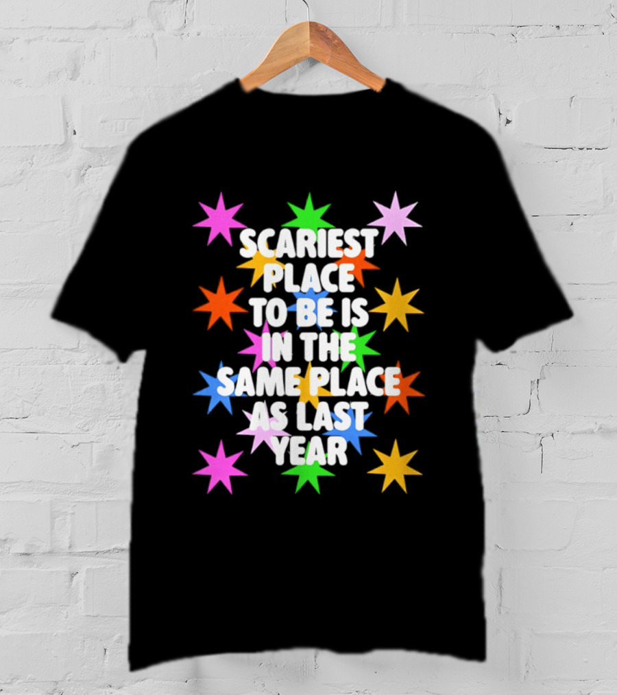 Scariest Place To Be Is In The Same Place As Last Year Rainbow Stars T-Shirt