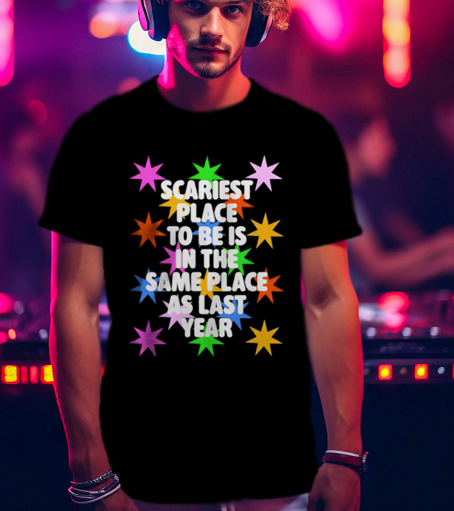 Scariest Place To Be Is In The Same Place As Last Year Rainbow Stars T-Shirt