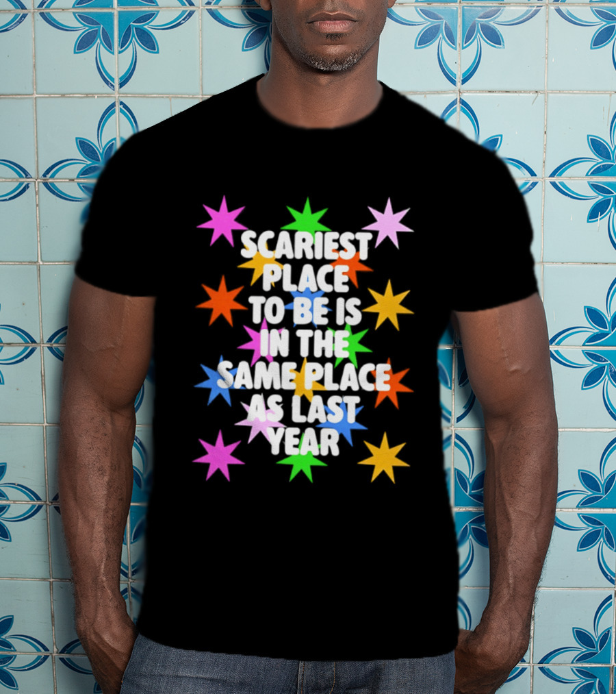 Scariest Place To Be Is In The Same Place As Last Year Rainbow Stars T-Shirt