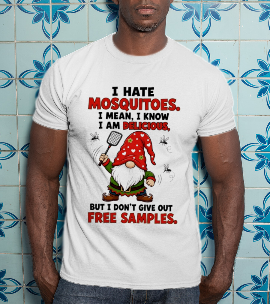 I Hate Mosquitoes I Am Delicious Gnome I Don't Give Out Free Samples T-Shirt