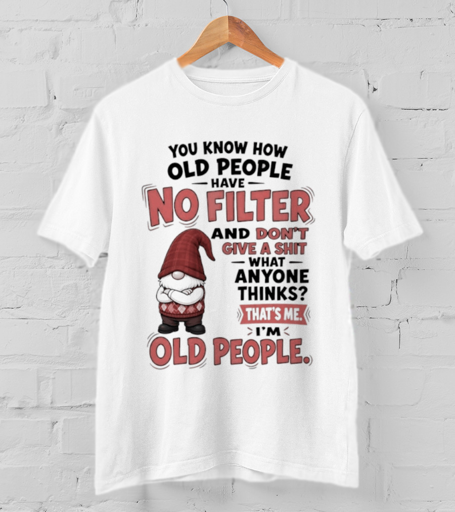 Gnomes You Know How Old People Have No Filter Don't Give A Shit That's Me I'm Old People T-Shirt