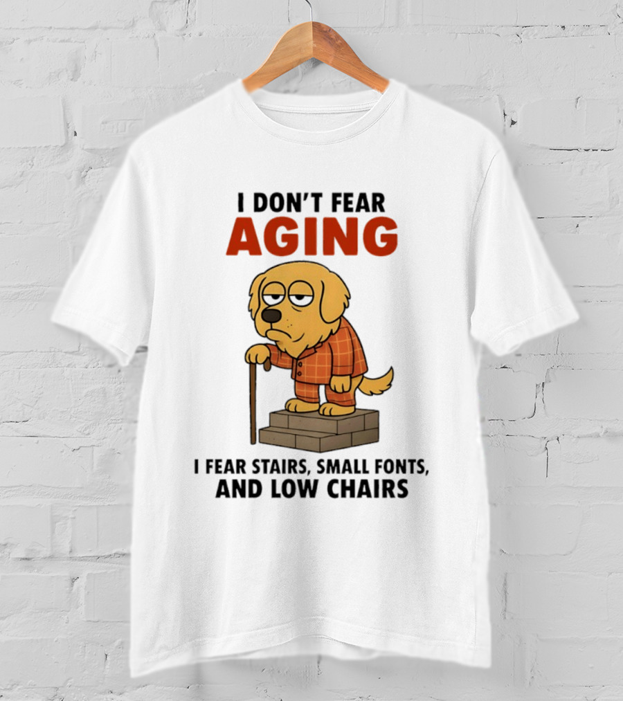 Golden Retriever I Don't Fear Aging I Fear Stairs Small Fonts And Low Chairs T-Shirt