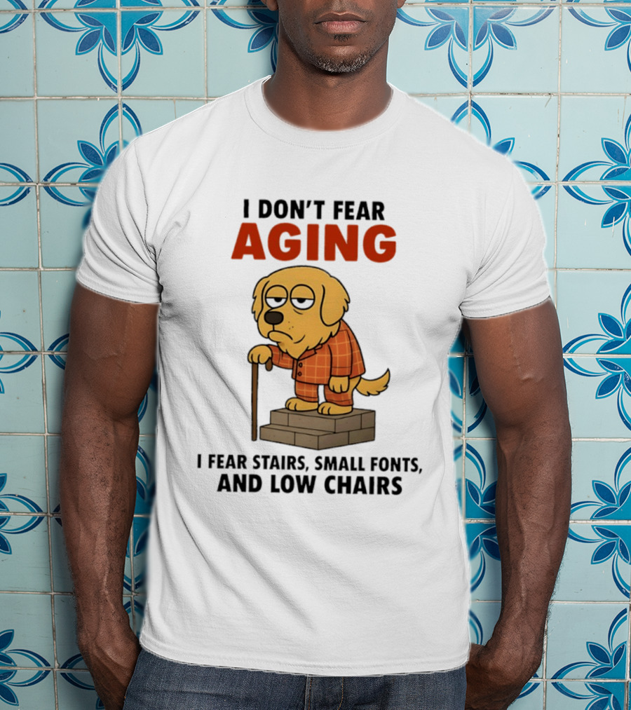 Golden Retriever I Don't Fear Aging I Fear Stairs Small Fonts And Low Chairs T-Shirt