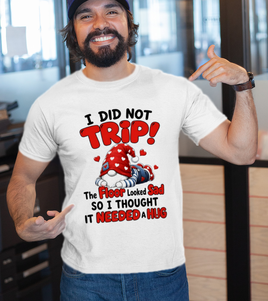 I Did Not Trip The Floor Looked Sad So I Thought It Needed A Hug Gnome Heart T-Shirt