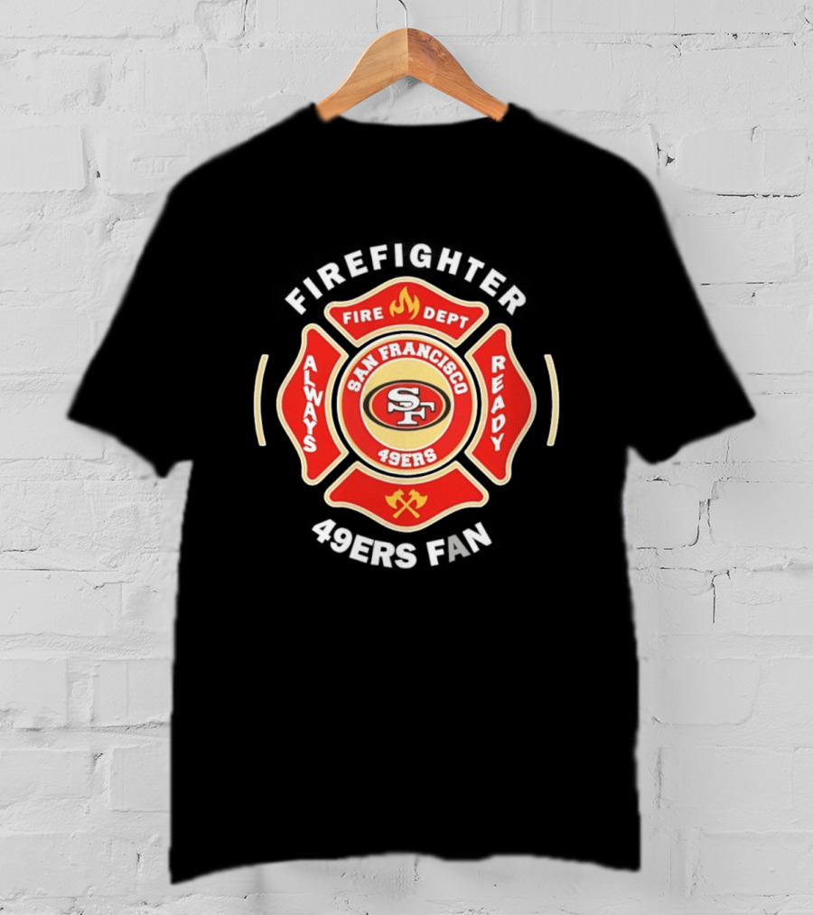 San Francisco 49ers Firefighter Always Ready Fire Dept 49ers Fan T-Shirt