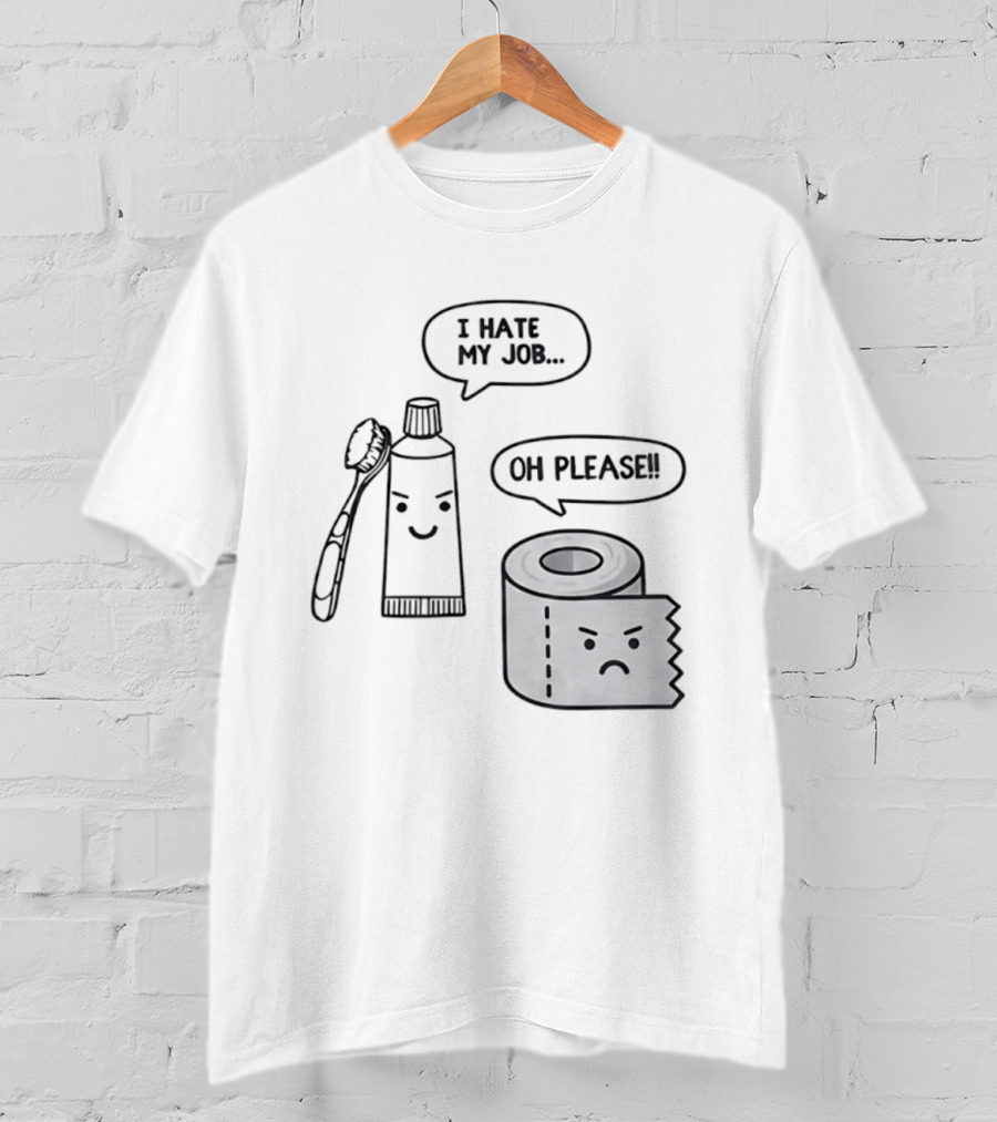 I Hate My Job Oh Please Toothpaste And Toilet Paper Humor T-Shirt