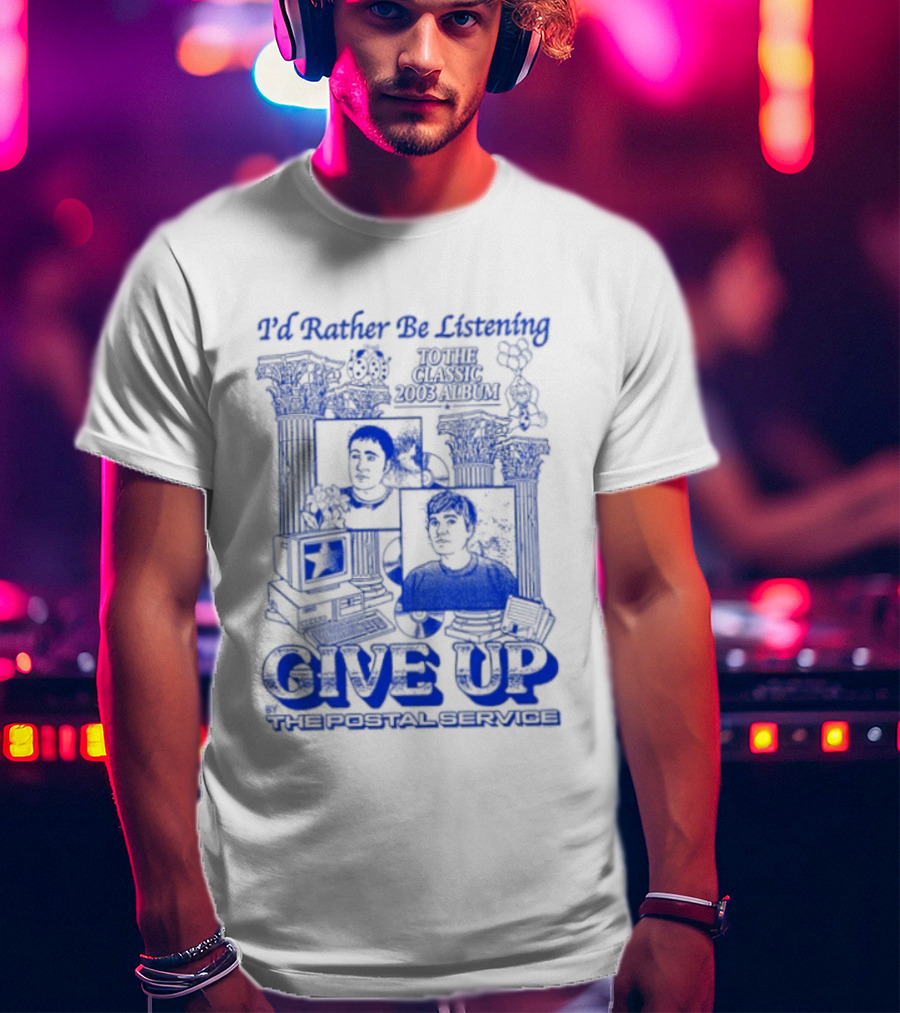 I'd Rather Be Listening To The Classic 2003 Album Give Up By The Postal Service T-Shirt