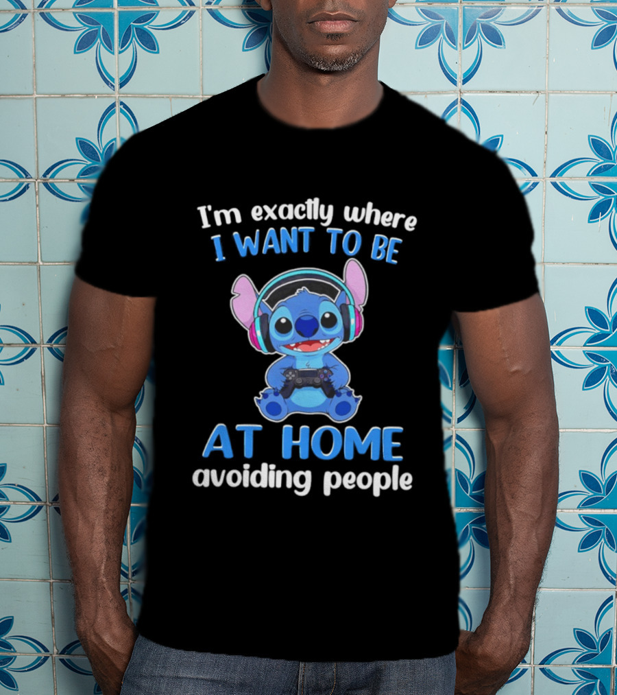 I'm Exactly Where I Want To Be Stitch At Home Avoiding People T-Shirt