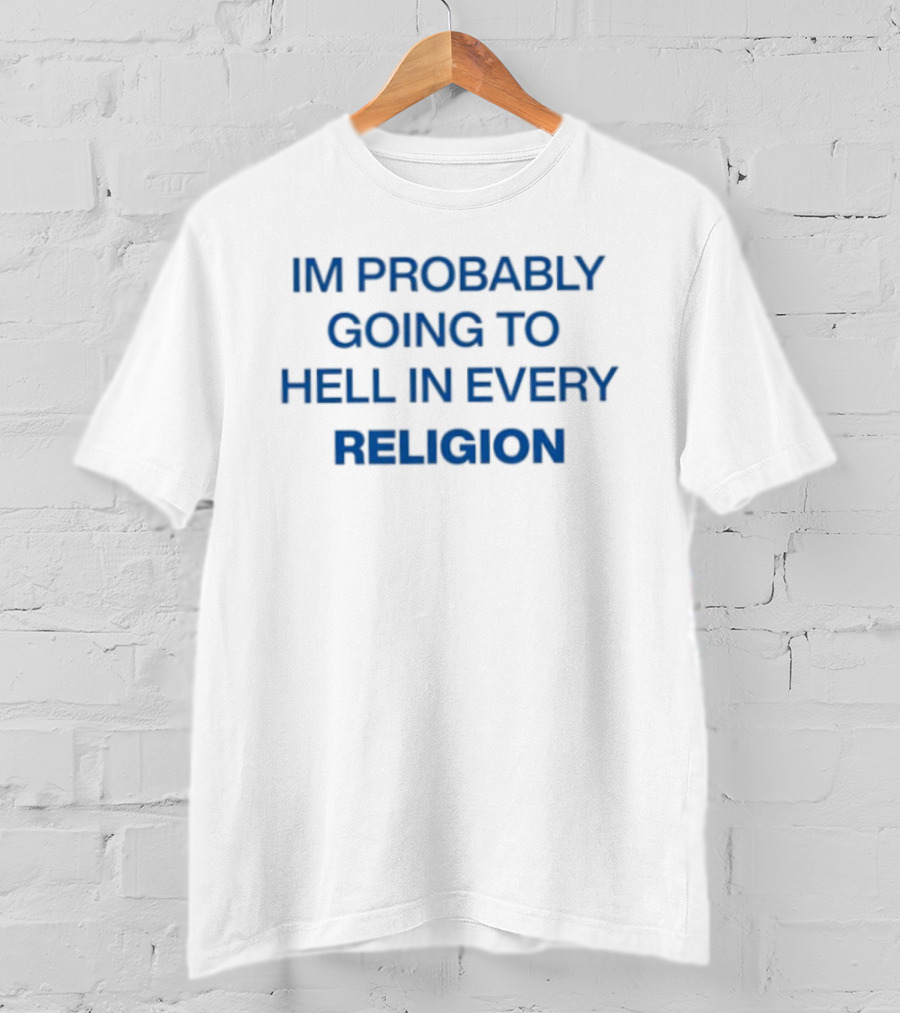 IM Probably Going To Hell In Every Religion T-Shirt