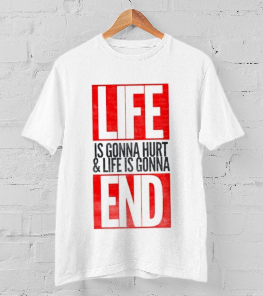 Life Is Gonna Hurt & Life Is Gonna End T-Shirt