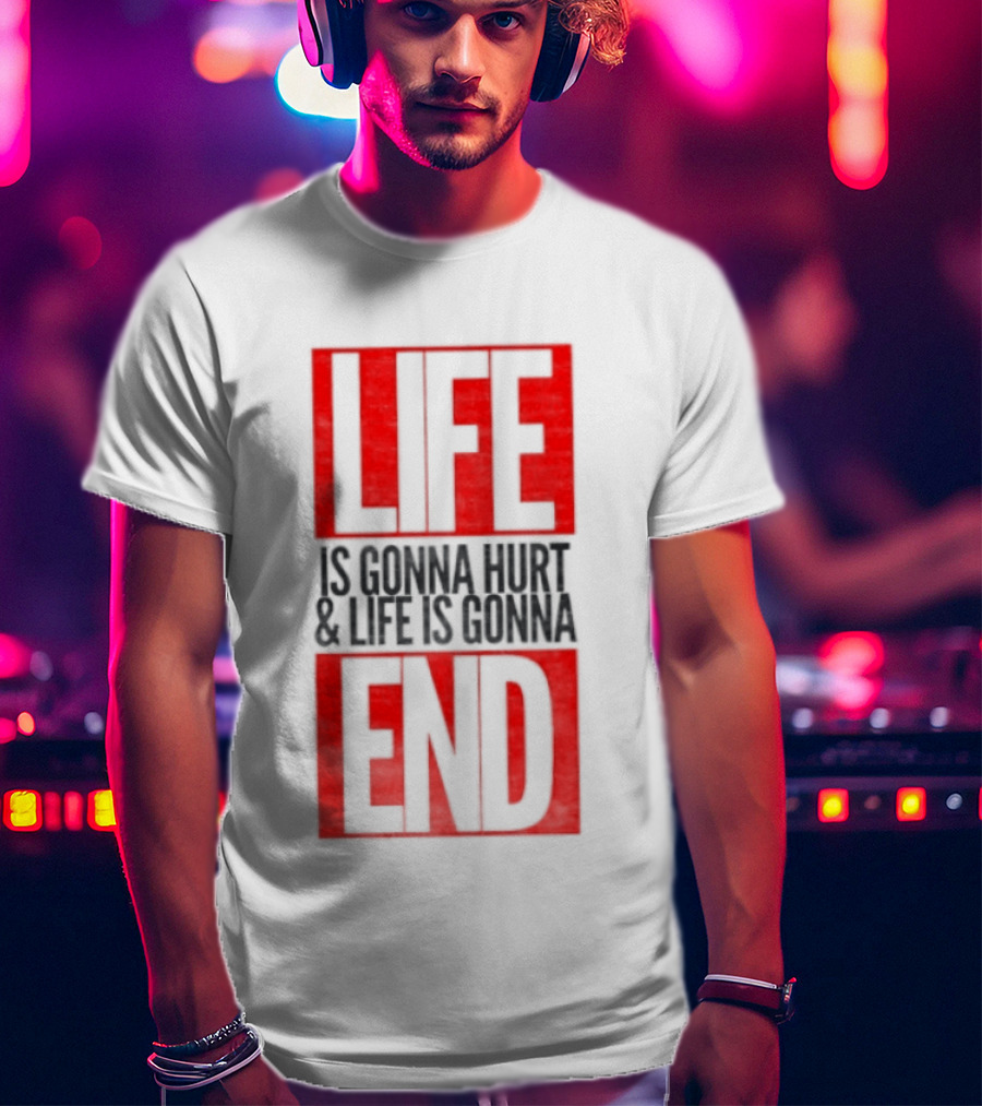 Life Is Gonna Hurt & Life Is Gonna End T-Shirt