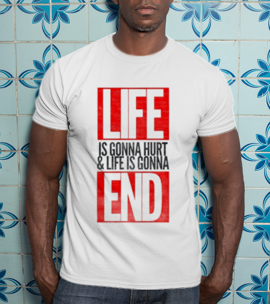 Life Is Gonna Hurt & Life Is Gonna End T-Shirt