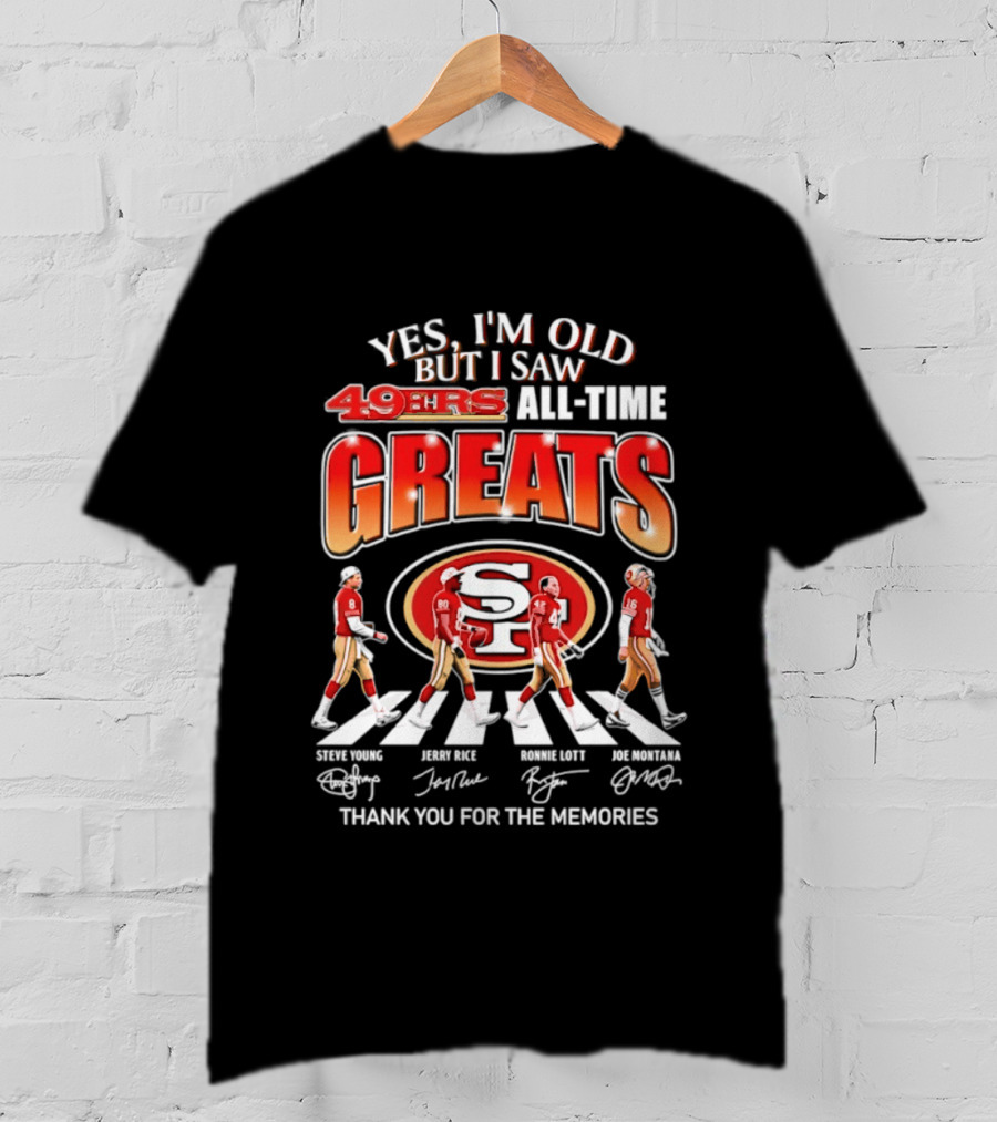 Yes I'm Old But I Saw 49ers All Time Greats Thank You For The Memories T-Shirt