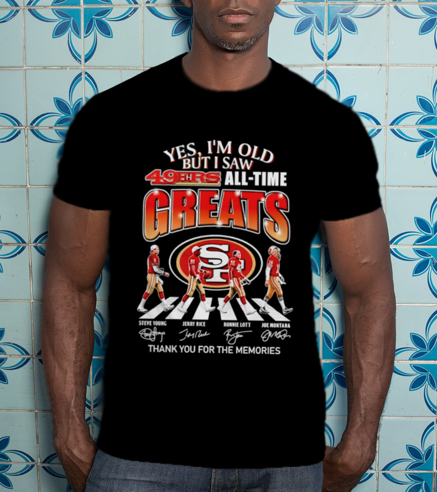 Yes I'm Old But I Saw 49ers All Time Greats Thank You For The Memories T-Shirt
