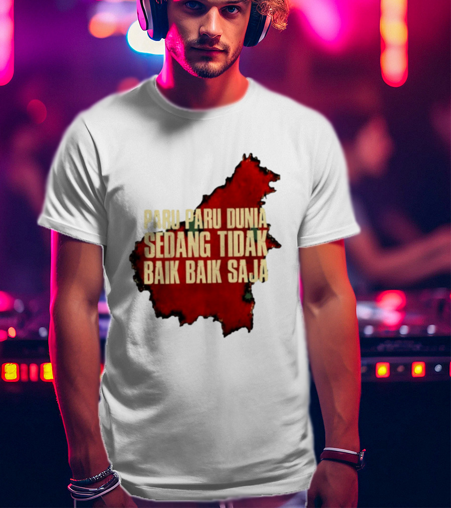 Paru Paru Dunia Sedang Tidak Baik Baik Saja Save The Planet Conservation Message T-Shirt