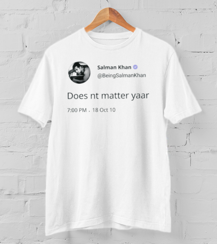 Salman Khan BeingSalmanKhan Verified Does Nt Matter Yaar Tweet 7:09 PM 13 Oct 19 T-Shirt