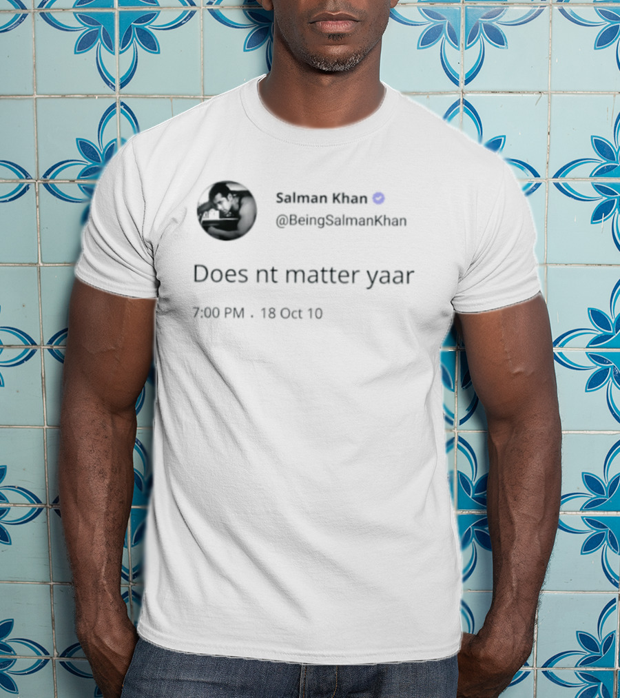 Salman Khan BeingSalmanKhan Verified Does Nt Matter Yaar Tweet 7:09 PM 13 Oct 19 T-Shirt