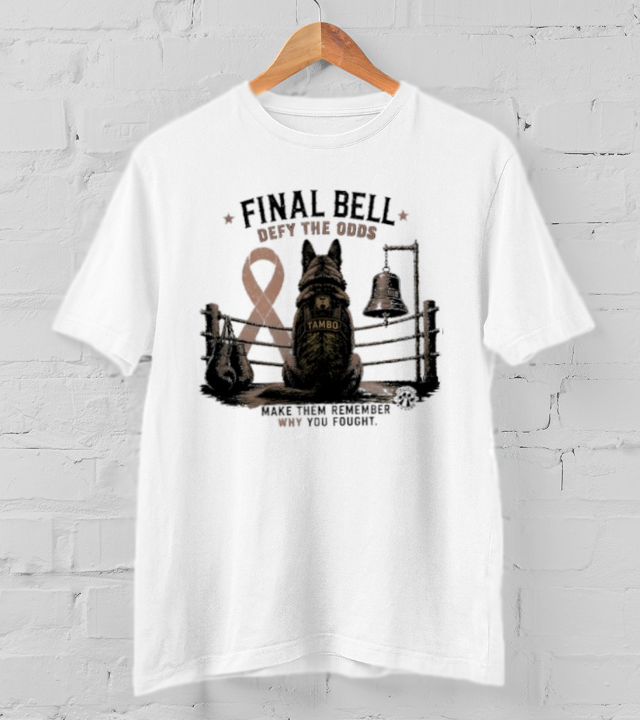Final Bell Defy The Odds Tambo Project K 9 Hero Make Them Remember Why You Fought T-Shirt