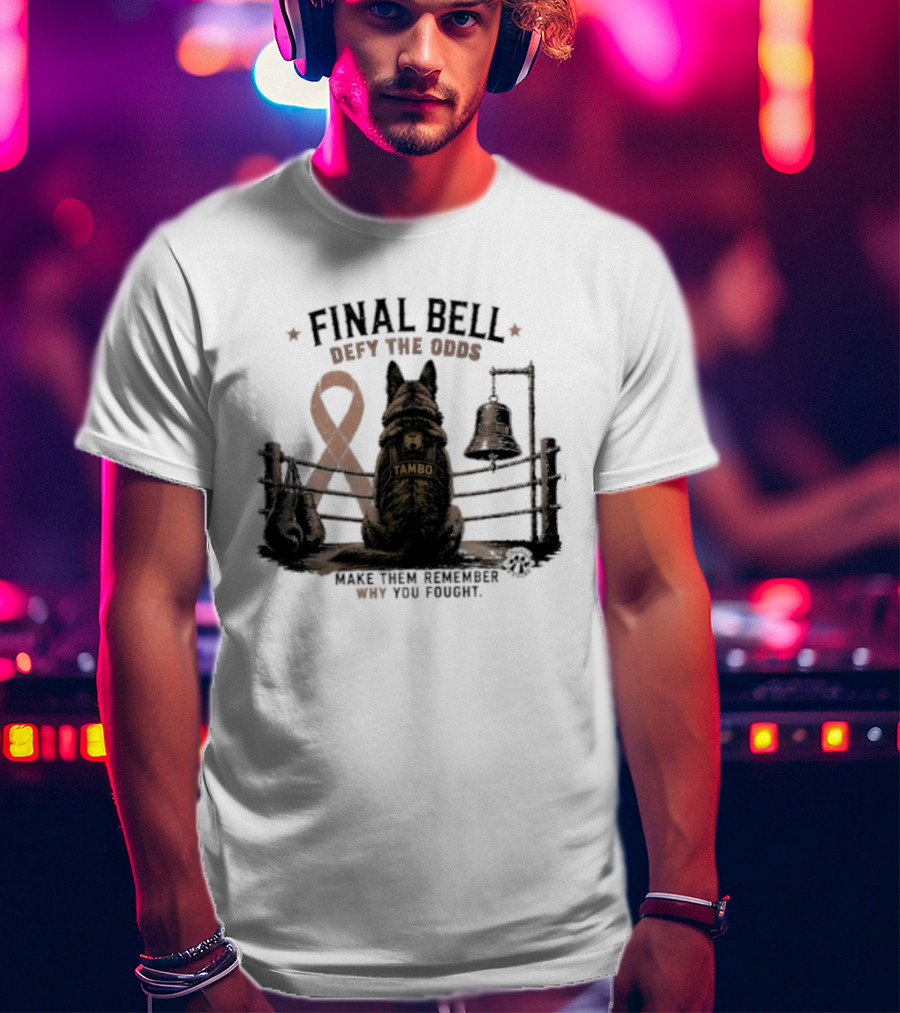 Final Bell Defy The Odds Tambo Project K 9 Hero Make Them Remember Why You Fought T-Shirt