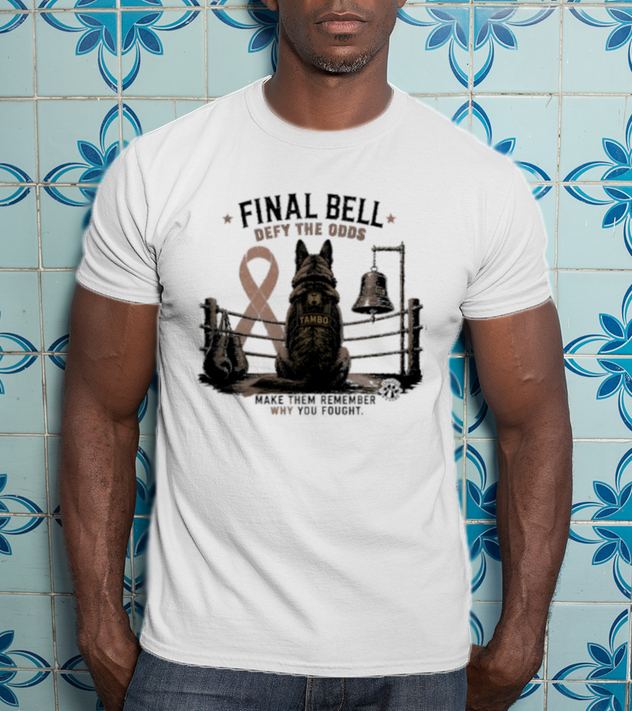 Final Bell Defy The Odds Tambo Project K 9 Hero Make Them Remember Why You Fought T-Shirt
