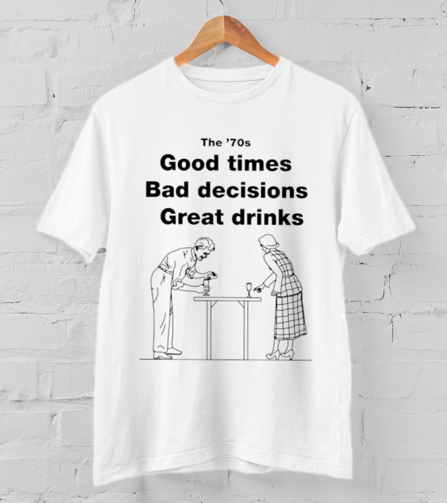 The '70s Good Times Bad Decisions Great Drinks Retro Fun T-Shirt