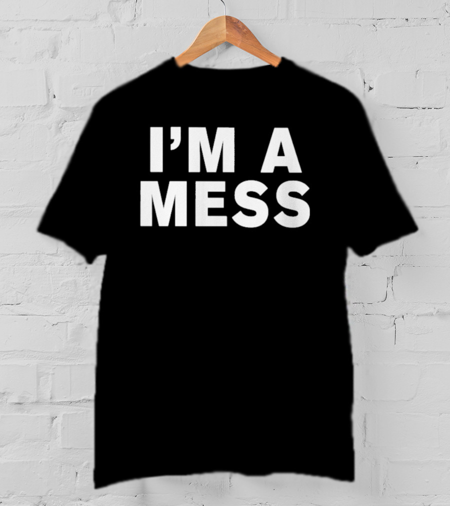 I'm A Mess T-Shirt