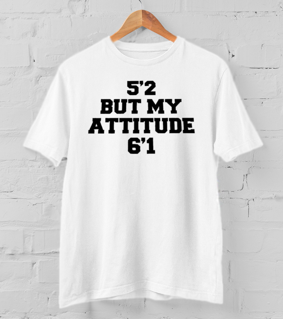 5'2 But My Attitude 6'1 Short Girl Sassy T-Shirt