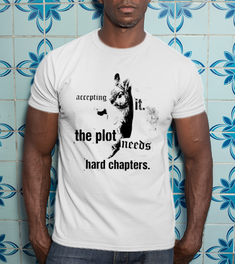 Accepting It The Plot Needs Hard Chapters Motivational T-Shirt