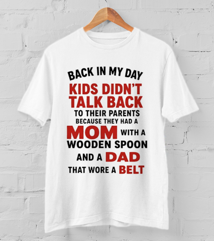 Back In My Day Kids Didn't Talk Back To Their Parents Mom With A Wooden Spoon And Dad That Wore A Belt T-Shirt