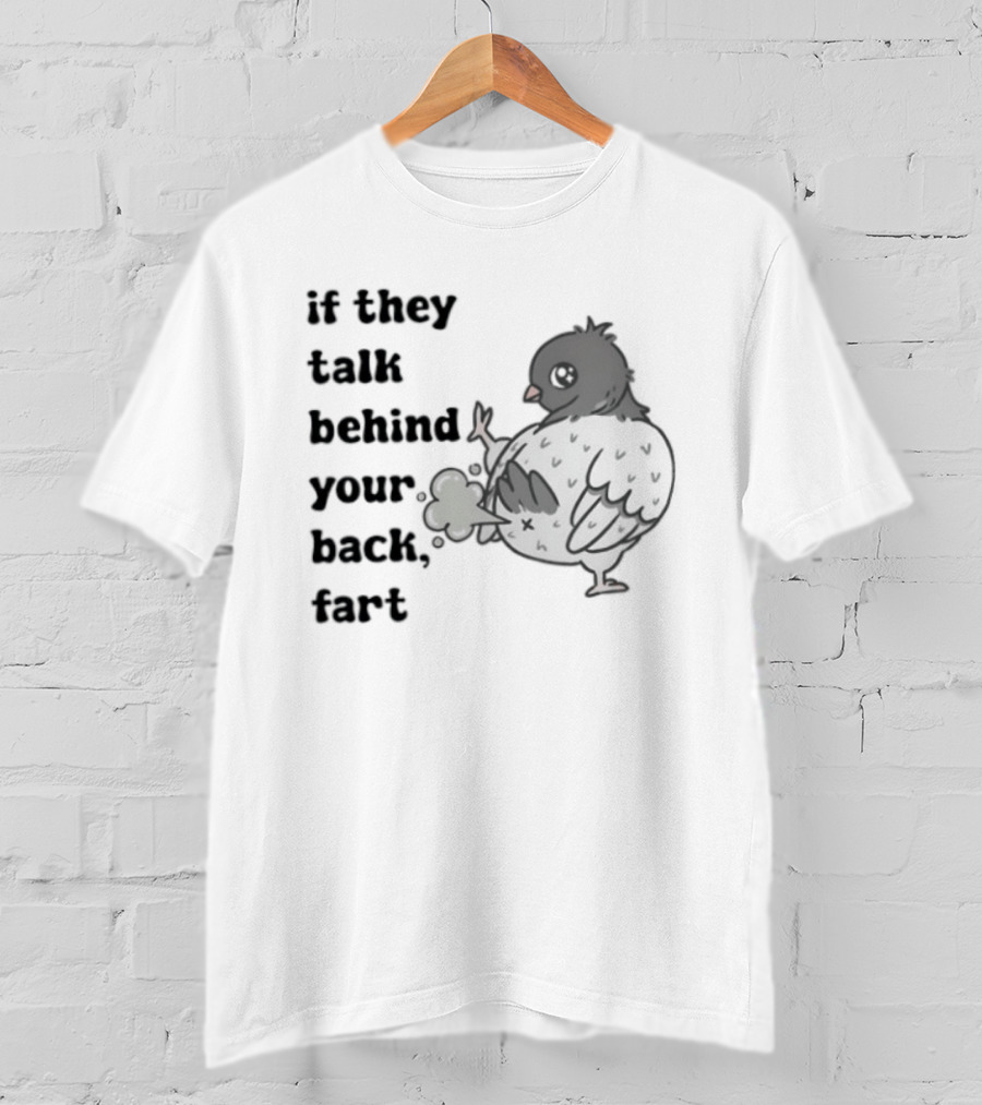 Bird Humor If They Talk Behind Your Back Fart T-Shirt