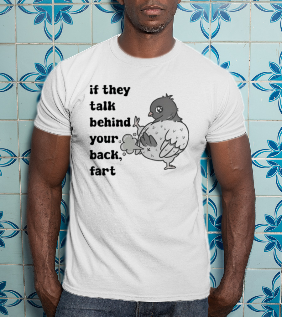 Bird Humor If They Talk Behind Your Back Fart T-Shirt