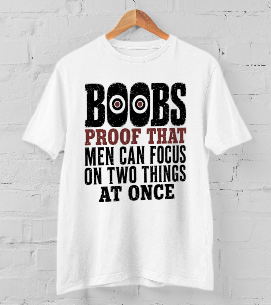 Boobs Proof That Men Can Focus On Two Things At Once T-Shirt